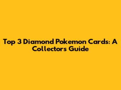 Top 3 Diamond Pokemon Cards: A Collector's Guide