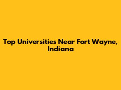 Top Universities Near Fort Wayne, Indiana