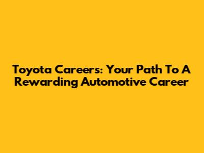 Toyota Careers: Your Path To A Rewarding Automotive Career