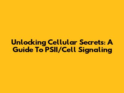 Unlocking Cellular Secrets: A Guide To PSII/Cell Signaling