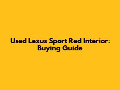 Used Lexus Sport Red Interior: Buying Guide