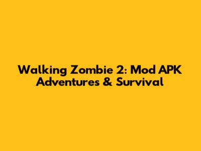 Walking Zombie 2: Mod APK Adventures & Survival