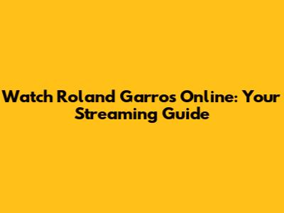 Watch Roland Garros Online: Your Streaming Guide